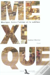 Mexique, Entre L'Abime Et Le Sublime