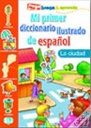 Mi Primer Diccionario Ilustrado de Español la Ciudad