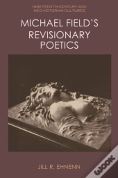 Michael Field'S Revisionary Poetics