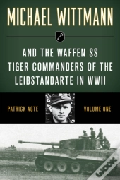 Michael Wittmann & The Waffen Ss Tiger Commanders Of The Leibstandarte In Wwii