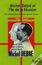 Michel Debré Et L'Ile De La Réunion ; Une Certaine Idée De La Plus Grande France