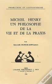 Michel Henry, Un Philosophe De La Vie Et De La Praxis