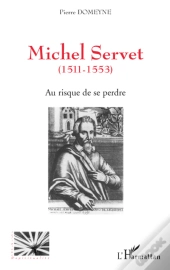 Michel Servet 1511-1553 ; Au Risque De Se Perdre
