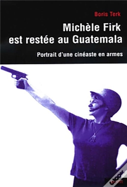Capa do artigo Michèle Firk Est Restée Au Guatémala ; Portrait D'Un Cinéaste En Armes