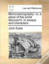 Microcosmography: Or, A Piece Of The Wor