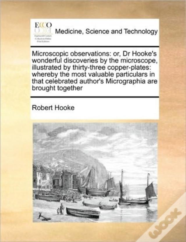 Microscopic Observations: Or, Dr Hooke'S Wonderful Discoveries By The Microscope, Illustrated By Thirty-Three Copper-Plates: Whereby The Most Valuable