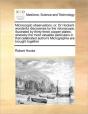 Microscopic Observations: Or, Dr Hooke'S Wonderful Discoveries By The Microscope, Illustrated By Thirty-Three Copper-Plates: Whereby The Most Valuable - Preview