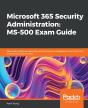 Microsoft 365 Security Administration: Ms-500 Exam Guide - Preview
