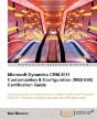 Microsoft Dynamics Crm 2011 Customization & Configuration (Mb2-866) Certification Guide - Preview