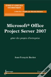 Microsoft Office Project Server 2007 ; Gérer Des Projets D'Entreprise