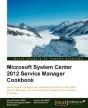 Microsoft System Center Service Manager 2012 Cookbook - Preview