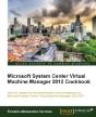 Microsoft System Center Virtual Machine Manager 2012 Cookbook - Preview