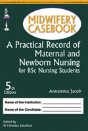 Midwifery Casebook: A Practical Record Of Maternal And Newborn Nursing For Bsc Nursing Students - Preview