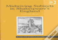 Midwiving Subjects In Shakespeareâ€™S England
