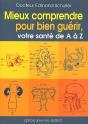 Mieux Comprendre Pour Bien Guérir ; Votre Sante De A À Z - Preview