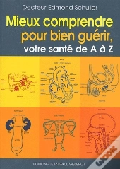 Mieux Comprendre Pour Bien Guérir ; Votre Sante De A À Z