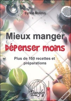 Capa do artigo Mieux Manger, Dépenser Moins ; Plus De 150 Recettes Et Préparations