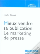 Mieux Vendre Sa Publication. Le Marketing De Presse