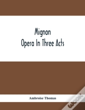 Mignon; Opera In Three Acts
