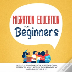 Capa do artigo Migration Education For Beginners: Successful Integration, Mutual Respect And Caring Cooperation Despite Different Cultures In Everyday Learning And Working Life