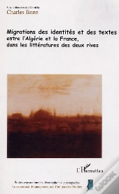 Migrations Des Identités Et Des Textes Entre L'Algérie Et La France Dans La Littérature Des Deux Rives