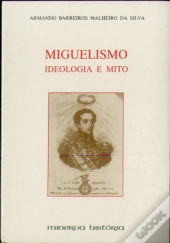 Miguelismo - Ideologia E Mito