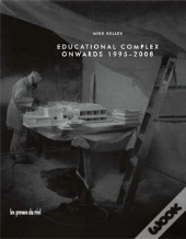 Mike Kelley ; Educational Complex Onwards (1995-2008)
