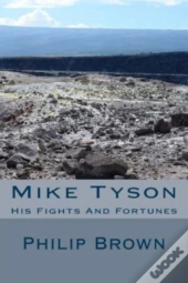 Mike Tyson: His Fights And Fortunes