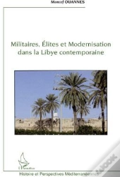 Militaires, Élites Et Modernisation Dans La Libye Contemporaine