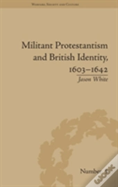 Militant Protestantism And British Identity, 1603â€“1642