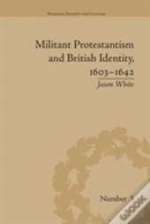 Militant Protestantism And British Identity, 1603â€“1642