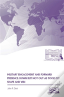 Military Engagement And Forward Presence: Down But Not Out As Tools To Shape And Win