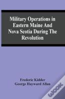 Military Operations In Eastern Maine And Nova Scotia During The Revolution