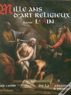 Capa do artigo Mille Ans D'Art Religieux Dans L'Ain T.2 ; De La Renaissance À Nos Jours