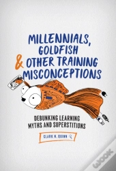 Millennials, Goldfish & Other Training Misconceptions