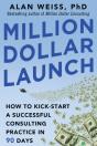 Million Dollar Launch: How To Kick-Start A Successful Consulting Practice In 90 Days - Preview