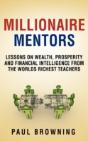 Millionaire Mentors - Lessons On Wealth, Prosperity And Financial Intelligence From The Worlds Richest Teachers - Preview