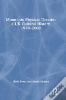 Mime Into Physical Theatre: A Uk Cultural History 1970â€“2000