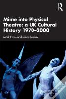 Mime Into Physical Theatre: A Uk Cultural History 1970â€“2000