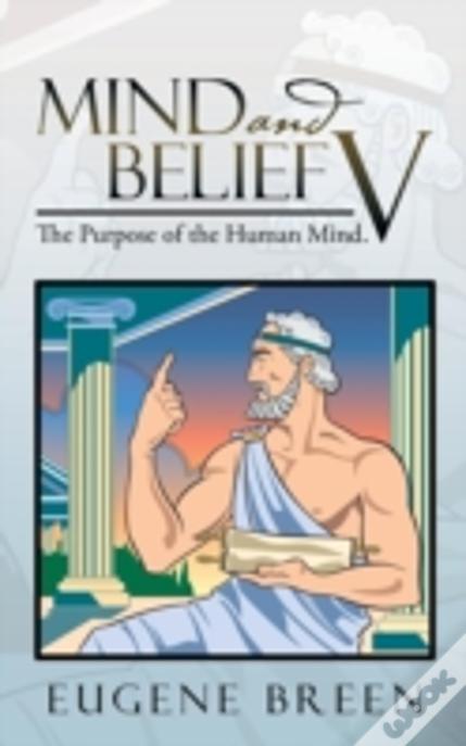 Mind And Belief V: The Purpose Of The Human Mind.