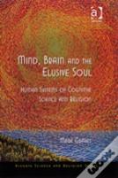 Mind, Brain And The Elusive Soul