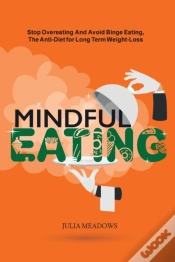 Capa do artigo Mindful Eating: Stop Overeating And Avoid Binge Eating, The Anti-Diet For Long Term Weight-Loss
