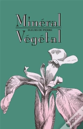 Minéral-Végétal : Fleurs De Pierre