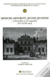 Mineurs, Minorité ; Jeunes, Jeunesse En Roussillon Et En Languedoc Xvi-Xviii Siècle