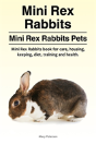 Mini Rex Rabbits. Mini Rex Rabbits Pets. Mini Rex Rabbits Book For Care, Housing, Keeping, Diet, Training And Health. - Preview