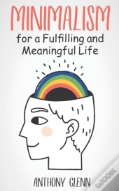 Minimalism For A Fulfilling And Meaningful Life
