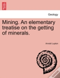 Capa do artigo Mining. An Elementary Treatise On The Getting Of Minerals.