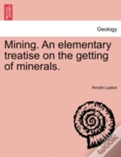 Capa do artigo Mining. An Elementary Treatise On The Getting Of Minerals.