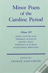 Minor Poets Of The Caroline Period: Volume Iii: John Cleveland, Thomas Stanley, Henry King, Thomas Flatman, Nathaniel Whiting