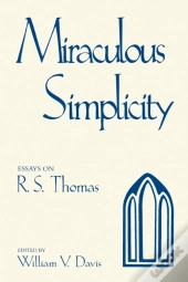 Miraculous Simplicity : Essays On R.S. Thomas